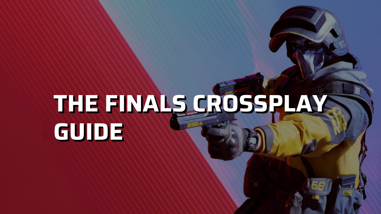 THE FINALS Crossplay Guide: Everything You Need to Know